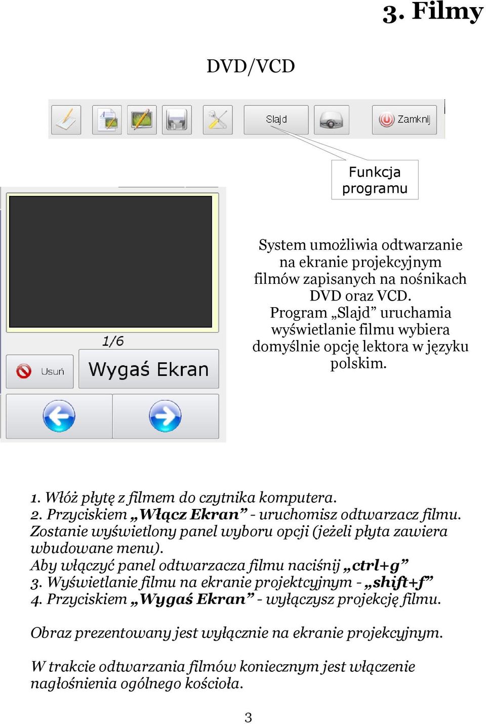 Przyciskiem Włącz Ekran - uruchomisz odtwarzacz filmu. Zostanie wyświetlony panel wyboru opcji (jeżeli płyta zawiera wbudowane menu).