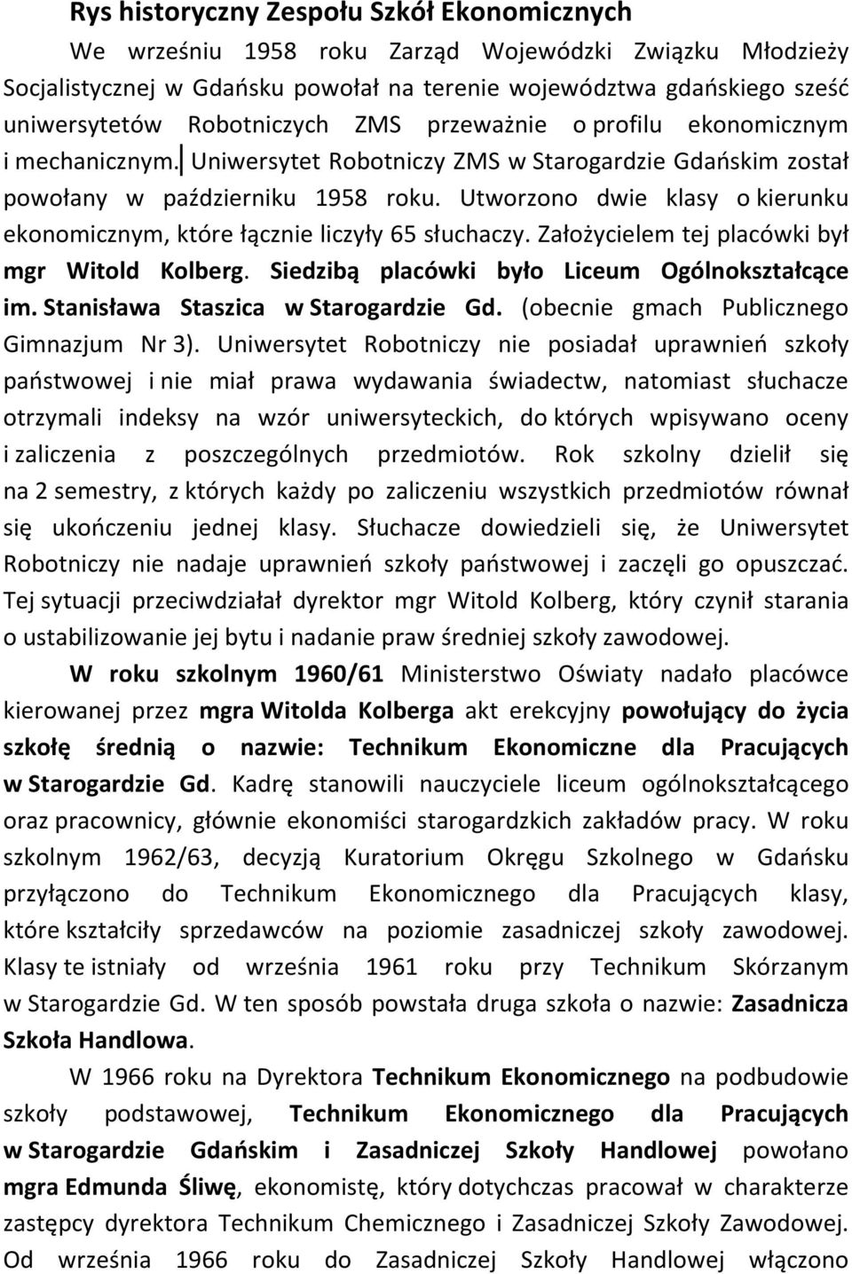 Utworzono dwie klasy o kierunku ekonomicznym, które łącznie liczyły 65 słuchaczy. Założycielem tej placówki był mgr Witold Kolberg. Siedzibą placówki było Liceum Ogólnokształcące im.