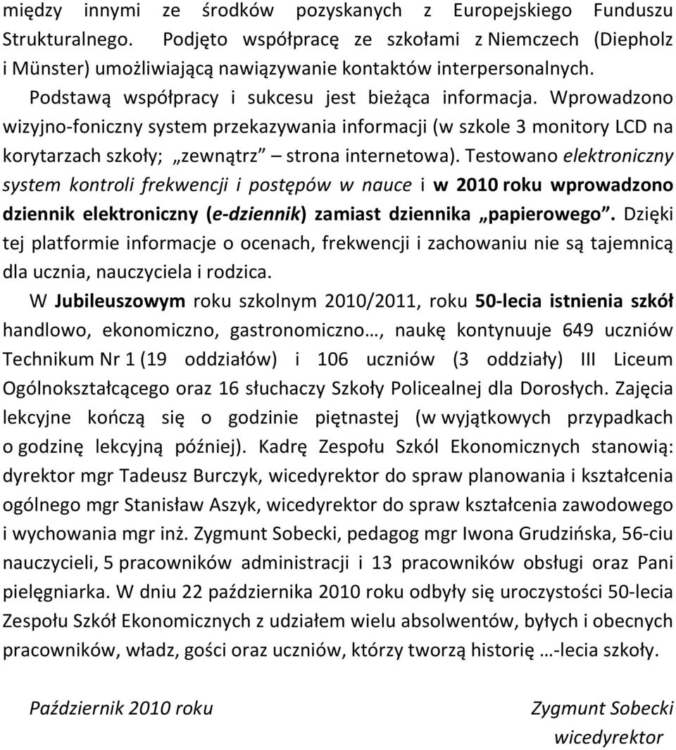 Testowano elektroniczny system kontroli frekwencji i postępów w nauce i w 2010 roku wprowadzono dziennik elektroniczny (e-dziennik) zamiast dziennika papierowego.