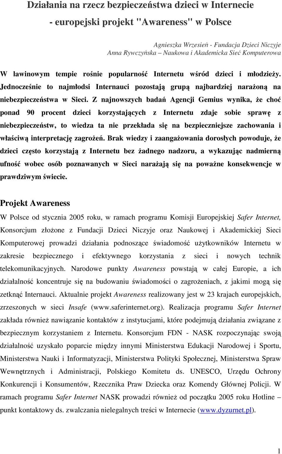 Z najnowszych badań Agencji Gemius wynika, że choć ponad 90 procent dzieci korzystających z Internetu zdaje sobie sprawę z niebezpieczeństw, to wiedza ta nie przekłada się na bezpieczniejsze