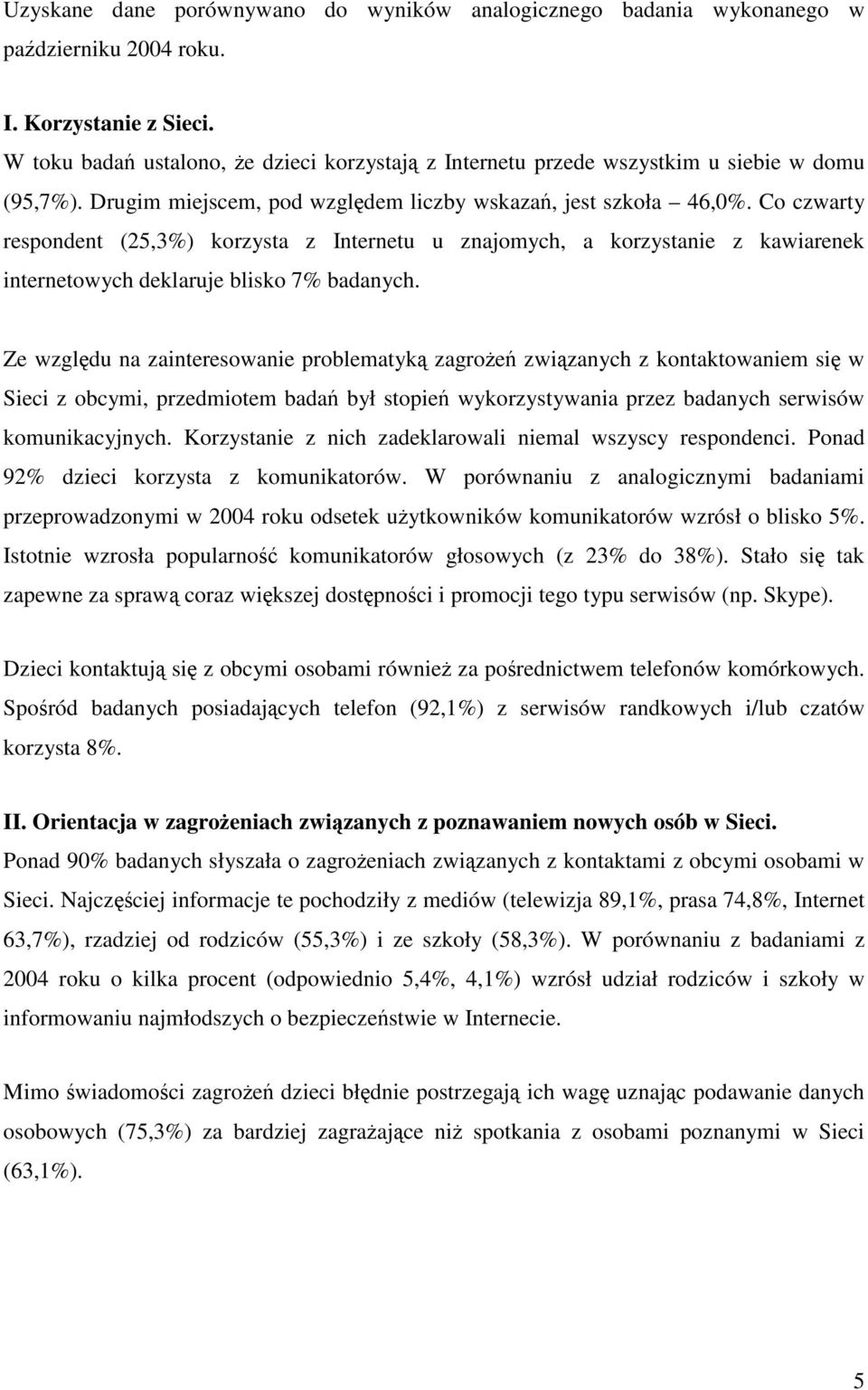 Co czwarty respondent (25,3%) korzysta z Internetu u znajomych, a korzystanie z kawiarenek internetowych deklaruje blisko 7% badanych.