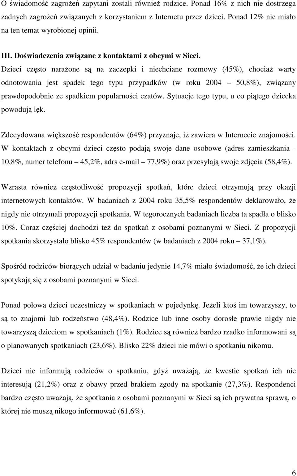 Dzieci często narażone są na zaczepki i niechciane rozmowy (45%), chociaż warty odnotowania jest spadek tego typu przypadków (w roku 2004 50,8%), związany prawdopodobnie ze spadkiem popularności