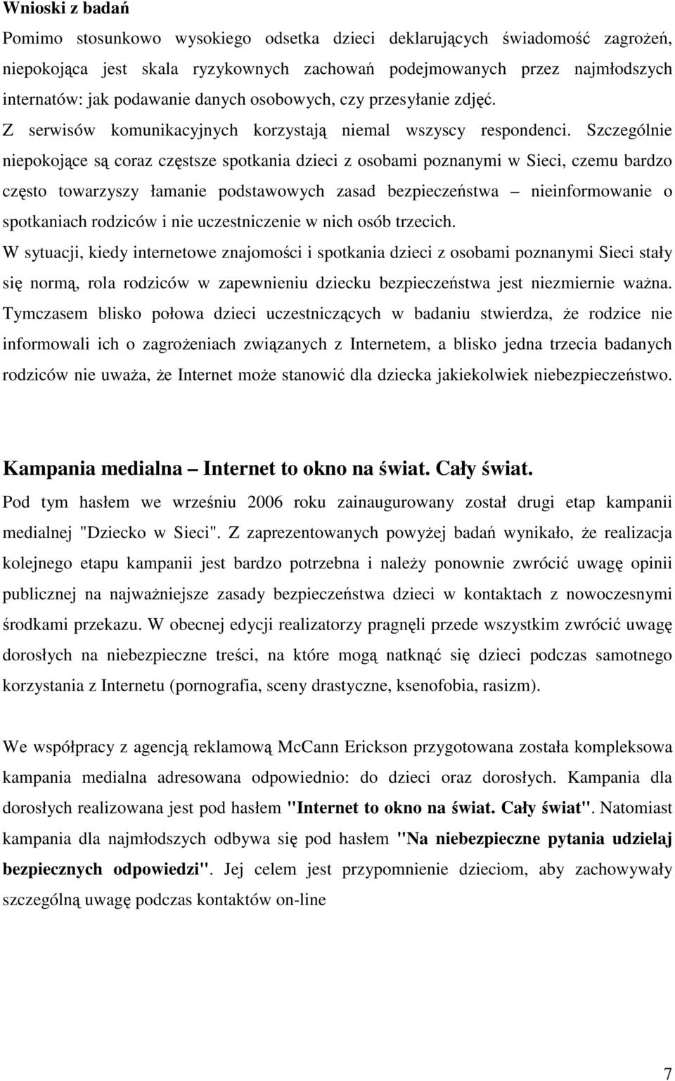 Szczególnie niepokojące są coraz częstsze spotkania dzieci z osobami poznanymi w Sieci, czemu bardzo często towarzyszy łamanie podstawowych zasad bezpieczeństwa nieinformowanie o spotkaniach rodziców