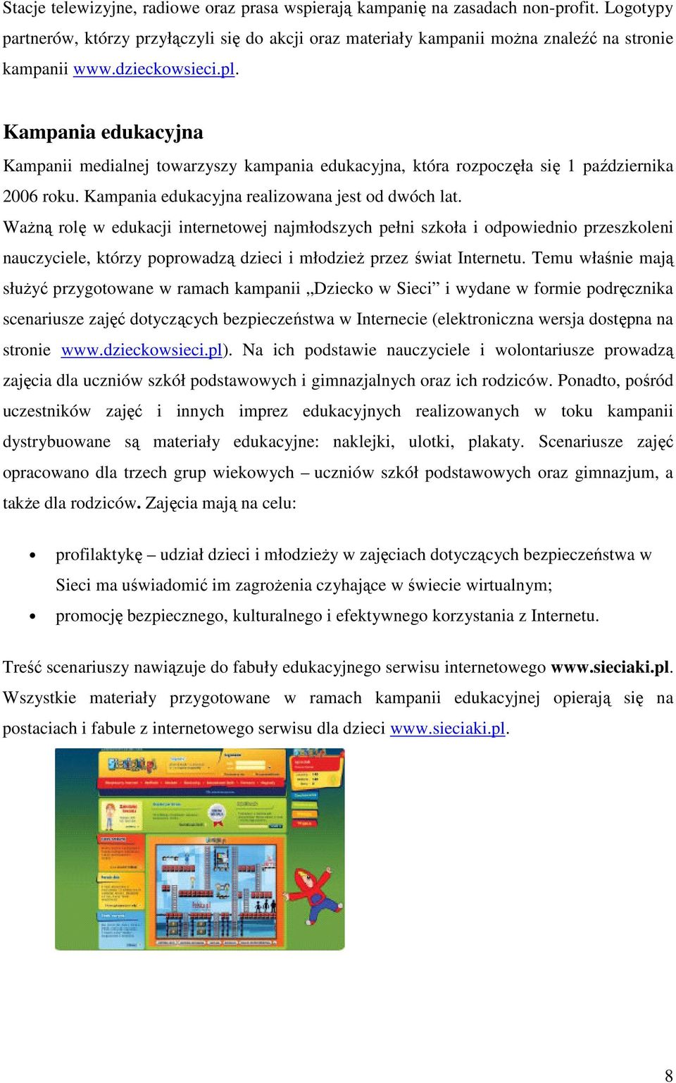 Ważną rolę w edukacji internetowej najmłodszych pełni szkoła i odpowiednio przeszkoleni nauczyciele, którzy poprowadzą dzieci i młodzież przez świat Internetu.