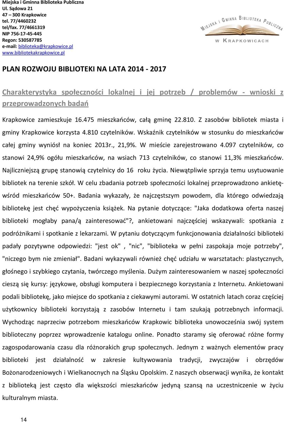 097 czytelników, co stanowi 24,9% ogółu mieszkańców, na wsiach 713 czytelników, co stanowi 11,3% mieszkańców. Najliczniejszą grupę stanowią czytelnicy do 16 roku życia.