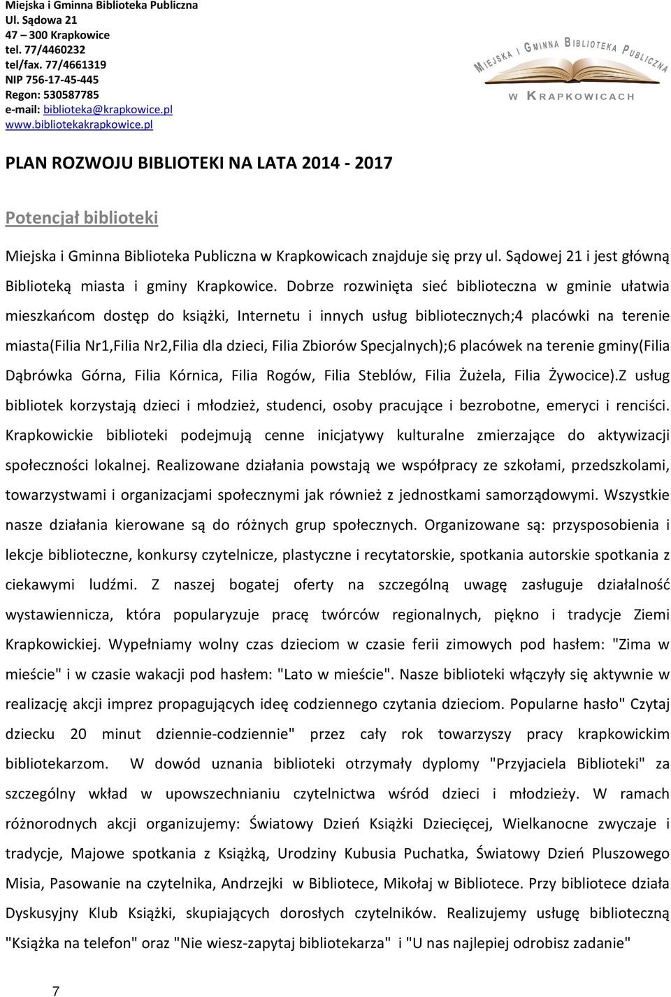 Zbiorów Specjalnych);6 placówek na terenie gminy(filia Dąbrówka Górna, Filia Kórnica, Filia Rogów, Filia Steblów, Filia Żużela, Filia Żywocice).