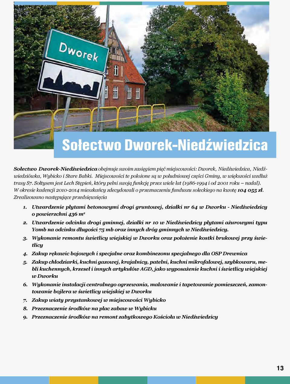 W okresie kadencji 2010-2014 mieszkańcy zdecydowali o przeznaczeniu funduszu sołeckiego na kwotę 104 055 zł. Zrealizowano następujące przedsięwzięcia 1.