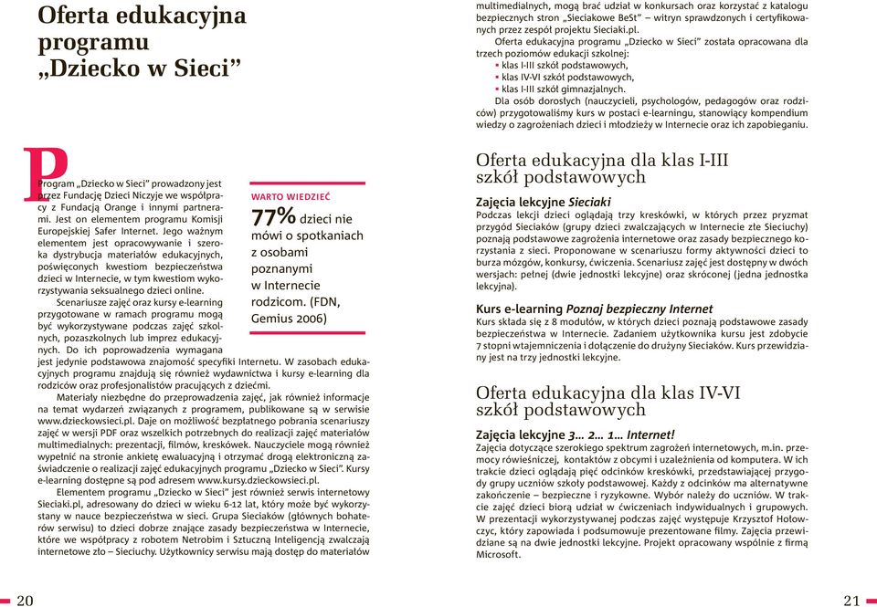 Jego ważnym elementem jest opracowywanie i szeroka dystrybucja materiałów edukacyjnych, poświęconych kwestiom bezpieczeństwa dzieci w Internecie, w tym kwestiom wykorzystywania seksualnego dzieci