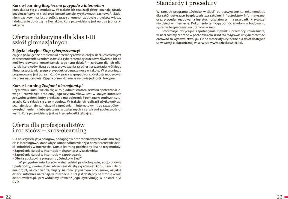 Oferta edukacyjna dla klas I-III szkół gimnazjalnych Zajęcia lekcyjne Stop cyberprzemocy! Zajęcia poświęcone problemowi przemocy rówieśniczej w sieci.