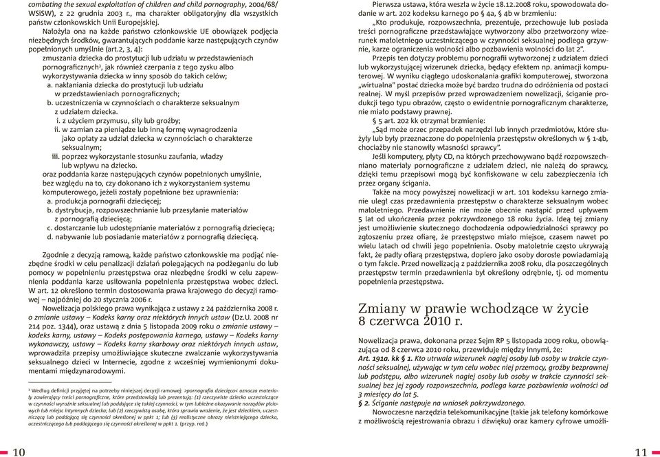 2, 3, 4): zmuszania dziecka do prostytucji lub udziału w przedstawieniach pornograficznych 3, jak również czerpania z tego zysku albo wykorzystywania dziecka w inny sposób do takich celów; a.