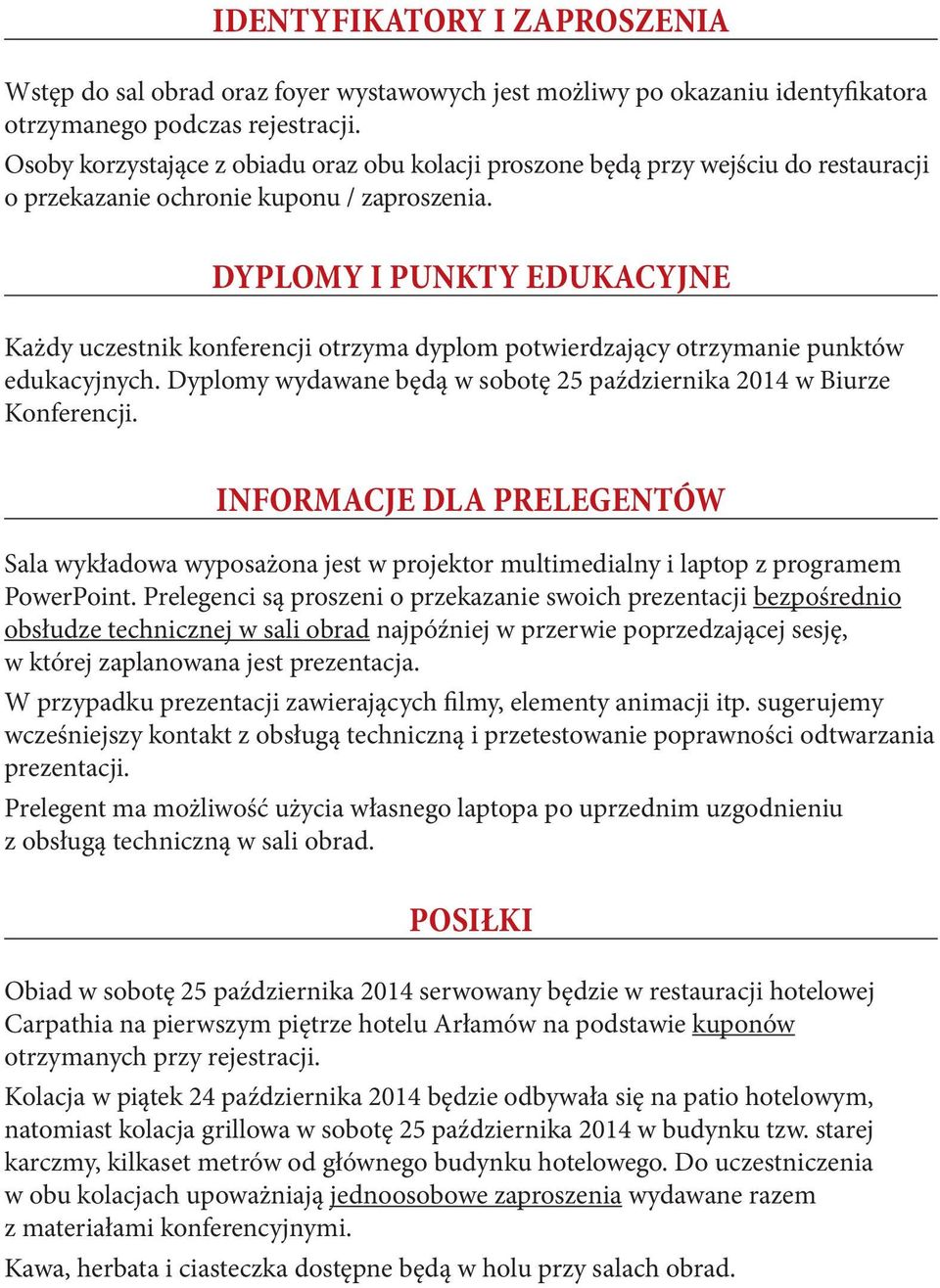 DYPLOMY I PUNKTY EDUKACYJNE Każdy uczestnik konferencji otrzyma dyplom potwierdzający otrzymanie punktów edukacyjnych. Dyplomy wydawane będą w sobotę 25 października 2014 w Biurze Konferencji.