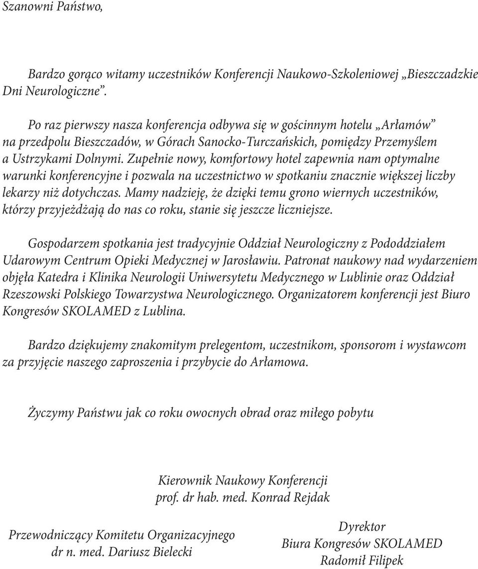 Zupełnie nowy, komfortowy hotel zapewnia nam optymalne warunki konferencyjne i pozwala na uczestnictwo w spotkaniu znacznie większej liczby lekarzy niż dotychczas.