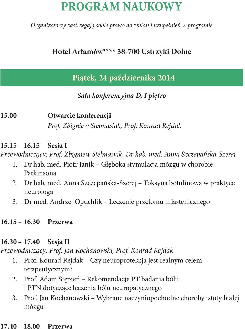 Anna Szczepańska-Szerej 1. Dr hab. med. Piotr Janik Głęboka stymulacja mózgu w chorobie Parkinsona 2. Dr hab. med. Anna Szczepańska-Szerej Toksyna botulinowa w praktyce neurologa 3. Dr med.