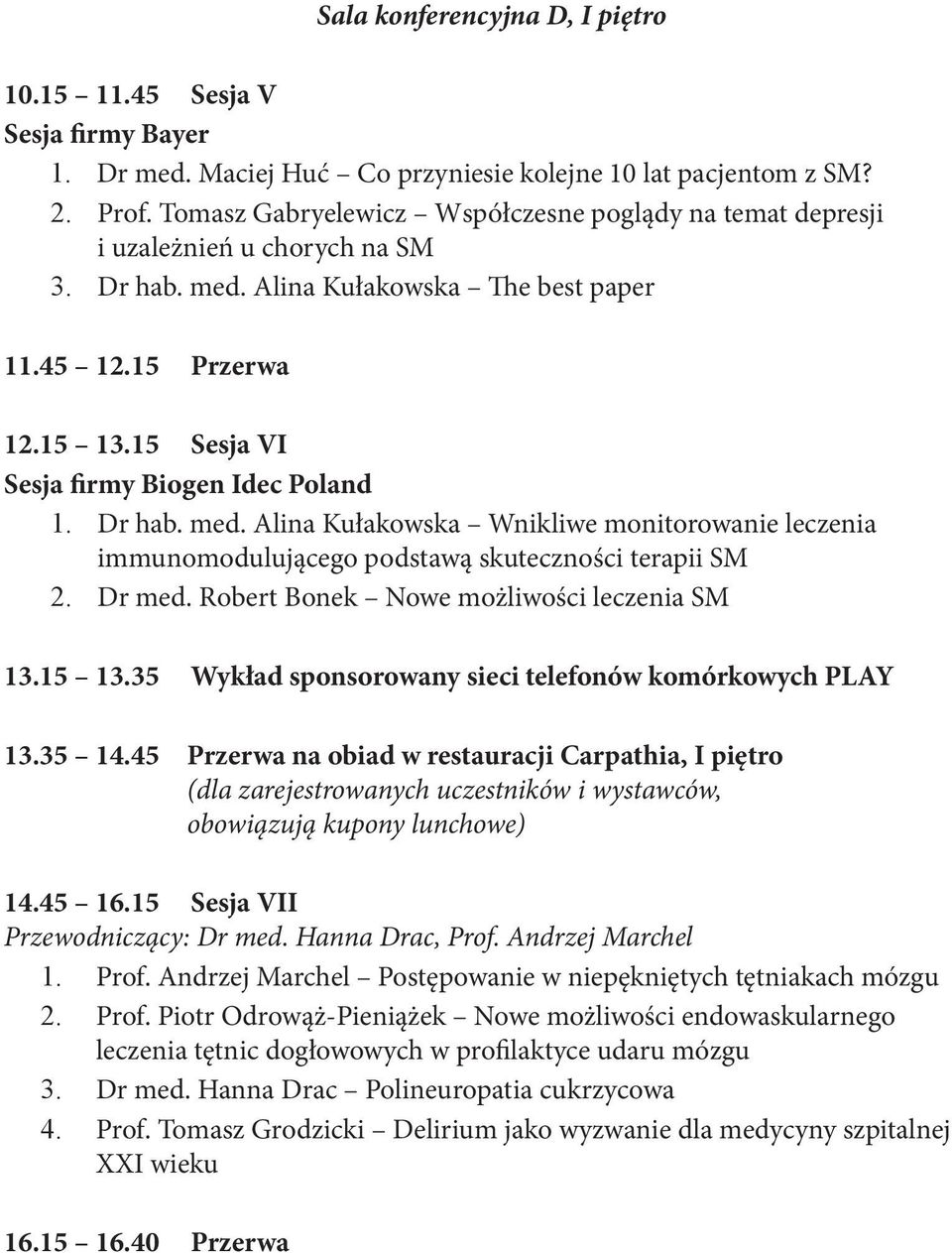 15 Sesja VI Sesja firmy Biogen Idec Poland 1. Dr hab. med. Alina Kułakowska Wnikliwe monitorowanie leczenia immunomodulującego podstawą skuteczności terapii SM 2. Dr med.