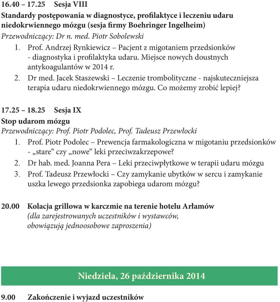 Jacek Staszewski Leczenie trombolityczne - najskuteczniejsza terapia udaru niedokrwiennego mózgu. Co możemy zrobić lepiej? 17.25 18.25 Sesja IX Stop udarom mózgu Przewodniczący: Prof.