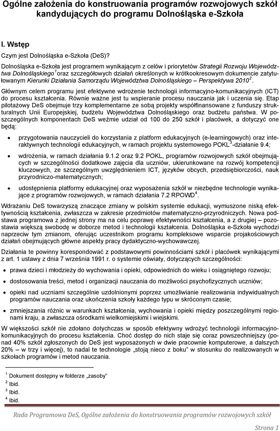 Kierunki Działania Samorządu Województwa Dolnośląskiego Perspektywa 2010 2. Głównym celem programu jest efektywne wdrożenie technologii informacyjno-komunikacyjnych (ICT) do procesu kształcenia.