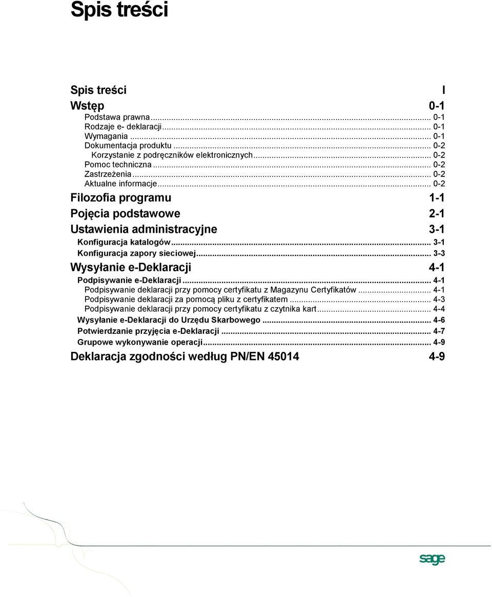 .. 3-3 Wysyłanie e-deklaracji 4-1 Podpisywanie e-deklaracji... 4-1 Podpisywanie deklaracji przy pomocy certyfikatu z Magazynu Certyfikatów... 4-1 Podpisywanie deklaracji za pomocą pliku z certyfikatem.