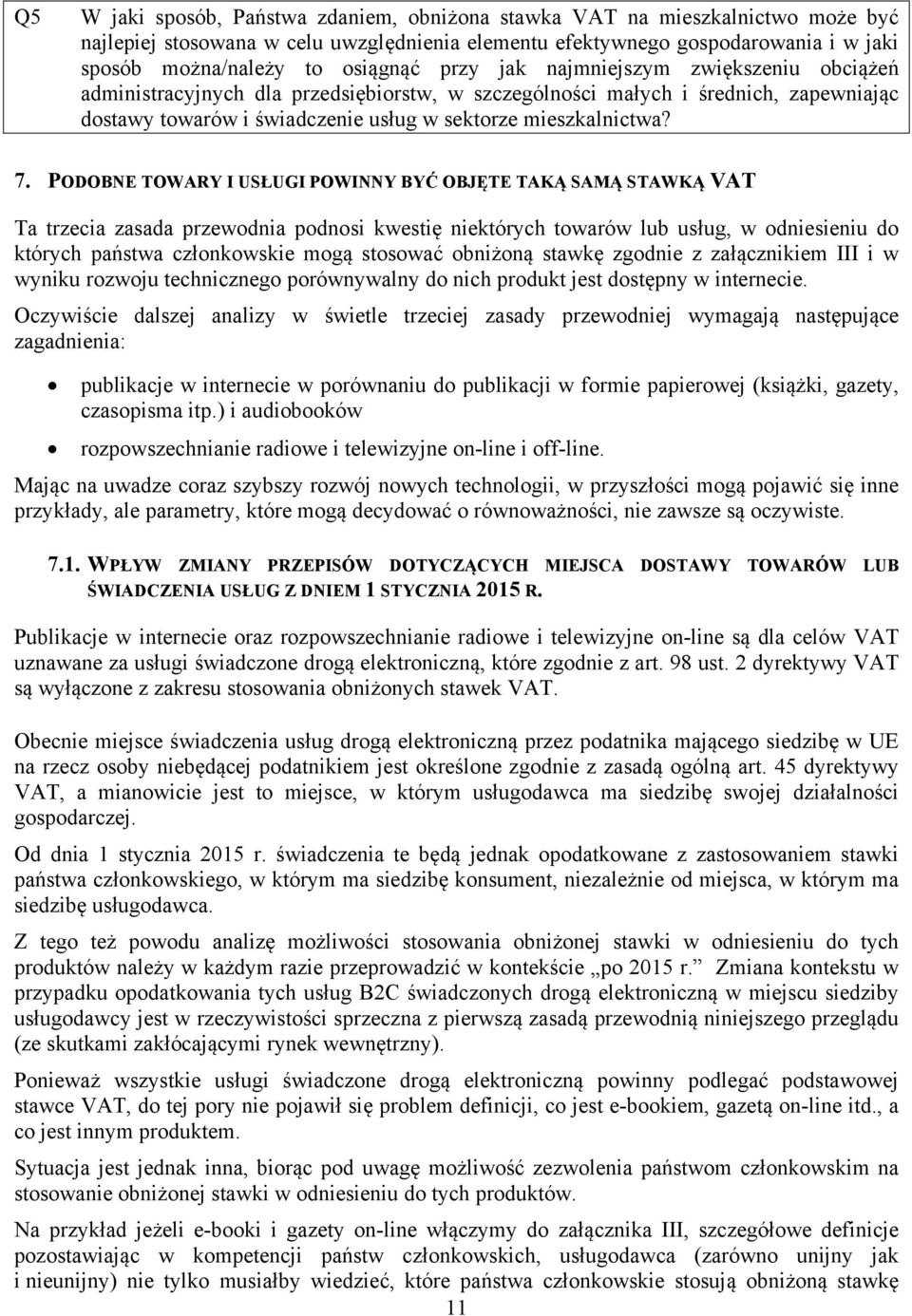 PODOBNE TOWARY I USŁUGI POWINNY BYĆ OBJĘTE TAKĄ SAMĄ STAWKĄ VAT Ta trzecia zasada przewodnia podnosi kwestię niektórych towarów lub usług, w odniesieniu do których państwa członkowskie mogą stosować