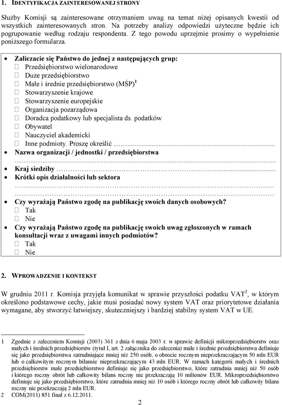 Zaliczacie się Państwo do jednej z następujących grup: Przedsiębiorstwo wielonarodowe Duże przedsiębiorstwo Małe i średnie przedsiębiorstwo (MŚP) 1 Stowarzyszenie krajowe Stowarzyszenie europejskie