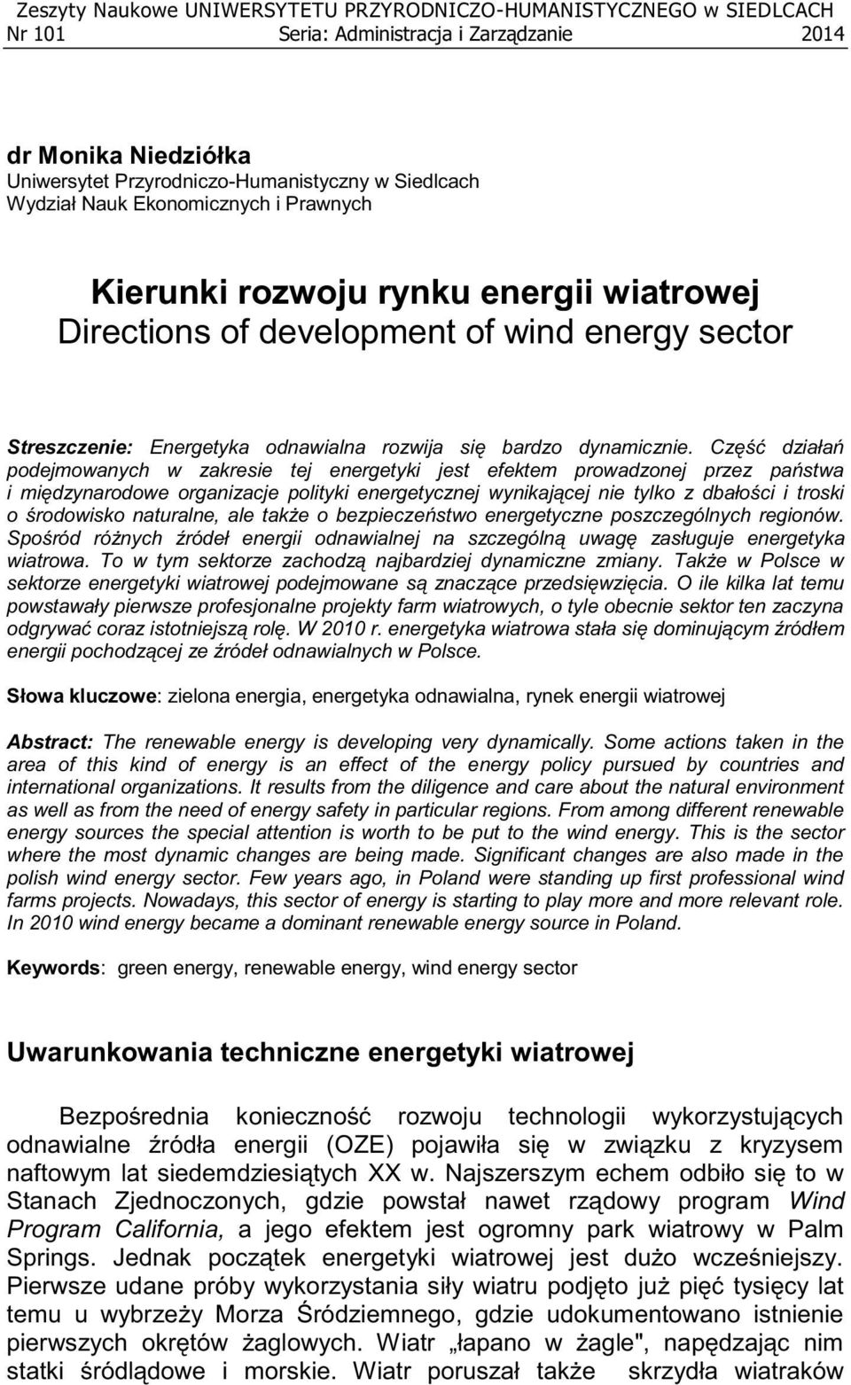 Część działań podejmowanych w zakresie tej energetyki jest efektem prowadzonej przez państwa i międzynarodowe organizacje polityki energetycznej wynikającej nie tylko z dbałości i troski o środowisko