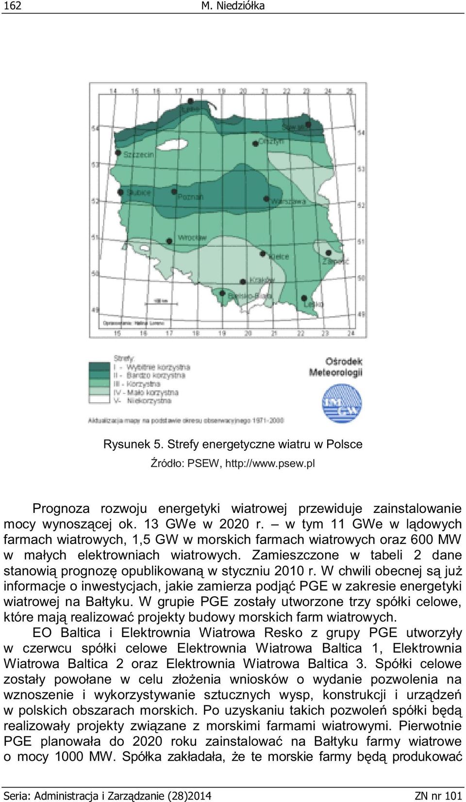 Zamieszczone w tabeli 2 dane stanowią prognozę opublikowaną w styczniu 2010 r. W chwili obecnej są już informacje o inwestycjach, jakie zamierza podjąć PGE w zakresie energetyki wiatrowej na Bałtyku.