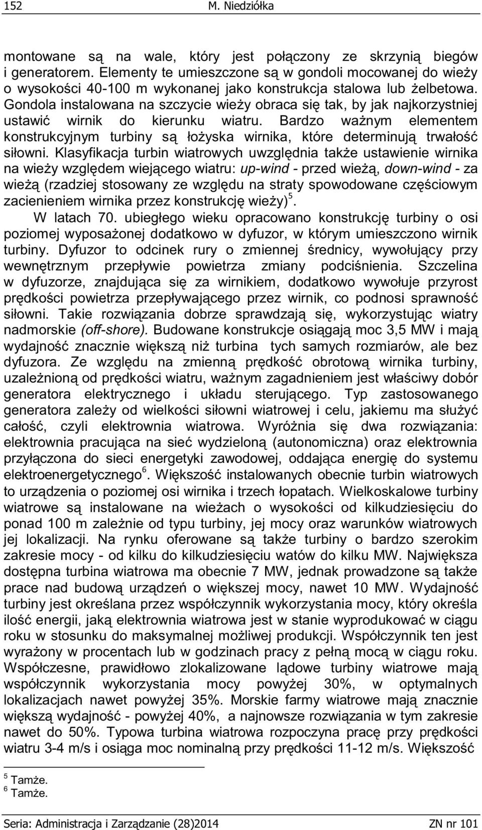 Gondola instalowana na szczycie wieży obraca się tak, by jak najkorzystniej ustawić wirnik do kierunku wiatru.