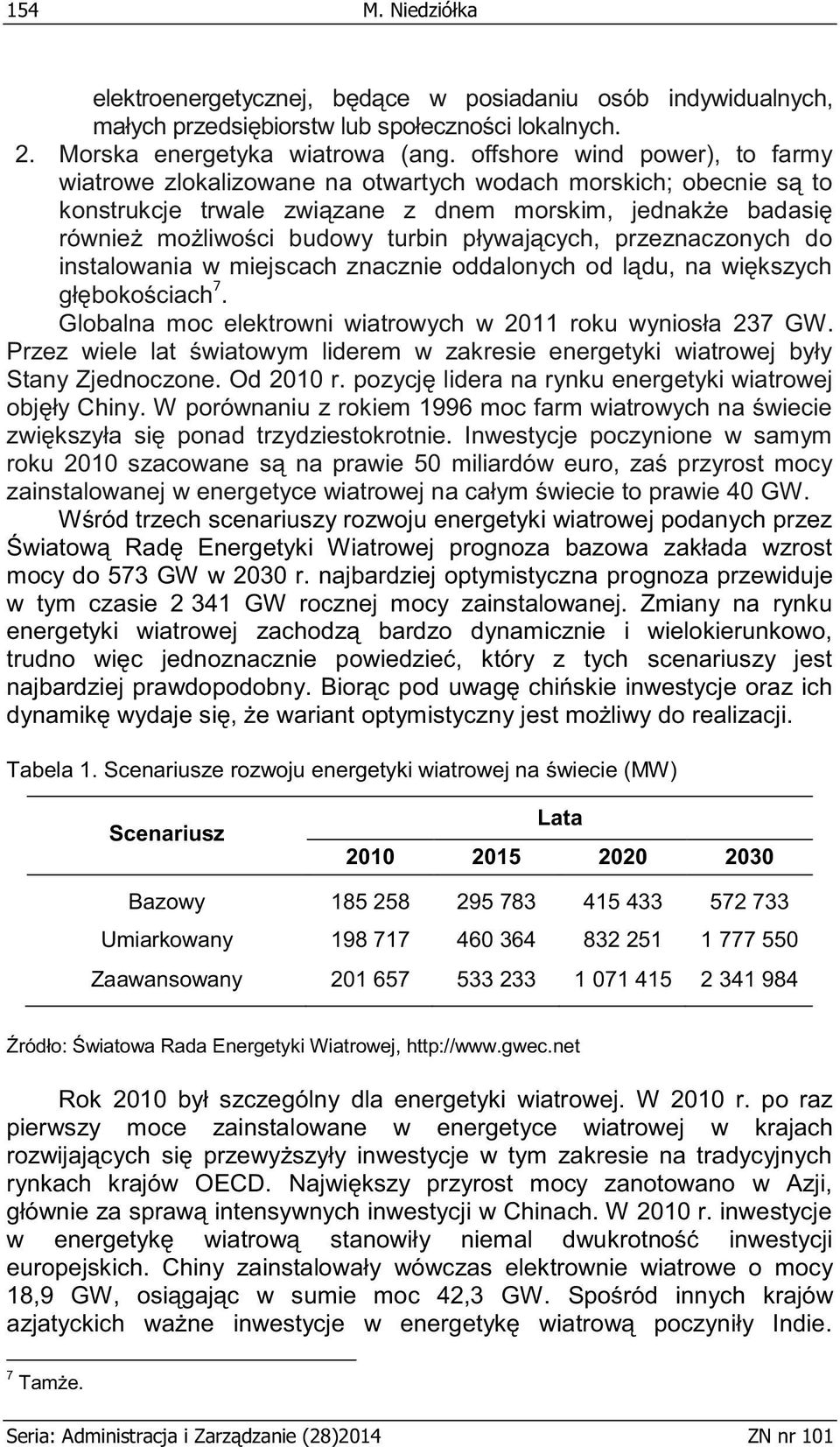 pływających, przeznaczonych do instalowania w miejscach znacznie oddalonych od lądu, na większych głębokościach 7. Globalna moc elektrowni wiatrowych w 2011 roku wyniosła 237 GW.