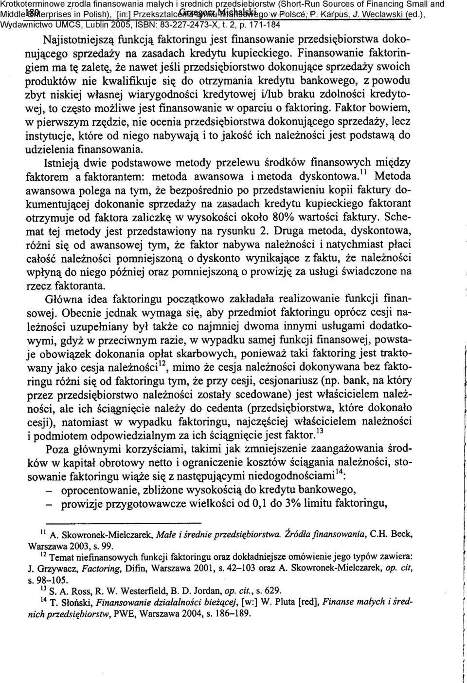 dokumentuj~cej dokonanie sprzedazy na zasadach kredytu kupieckiego faktorant otrzymuje od faktora zaliczk{(. w wysokosci okolo 80% wartosci faktury. Schemat tej metody jest przedstawiony na rysunku 2.