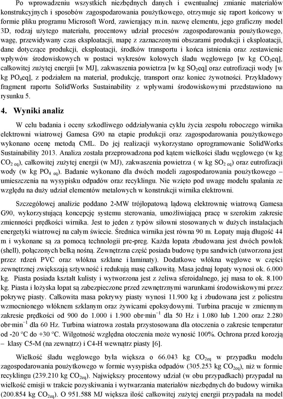 nazwę elementu, jego graficzny model 3D, rodzaj użytego materiału, procentowy udział procesów zagospodarowania poużytkowego, wagę, przewidywany czas eksploatacji, mapę z zaznaczonymi obszarami