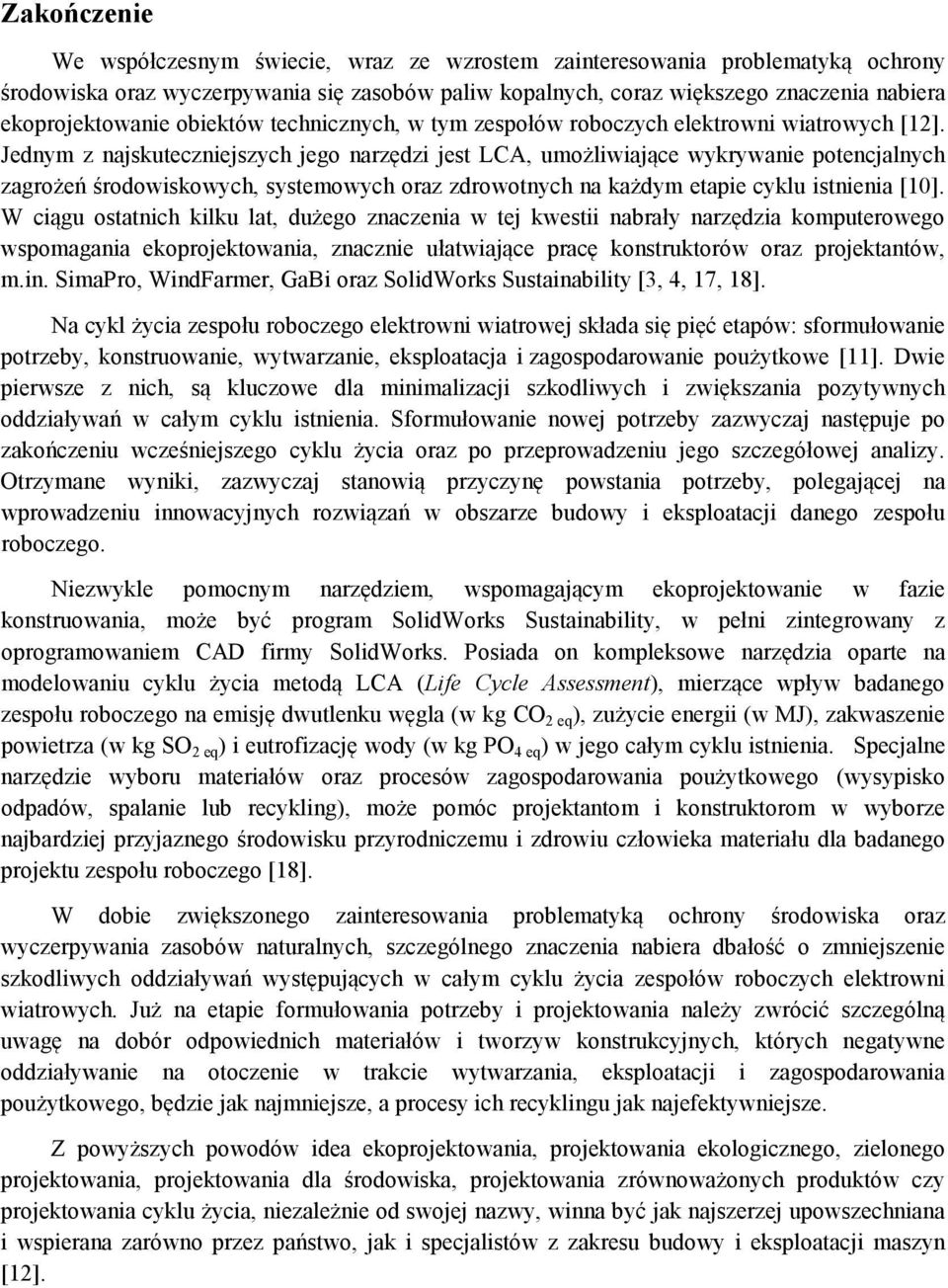 Jednym z najskuteczniejszych jego narzędzi jest LCA, umożliwiające wykrywanie potencjalnych zagrożeń środowiskowych, systemowych oraz zdrowotnych na każdym etapie cyklu istnienia [10].