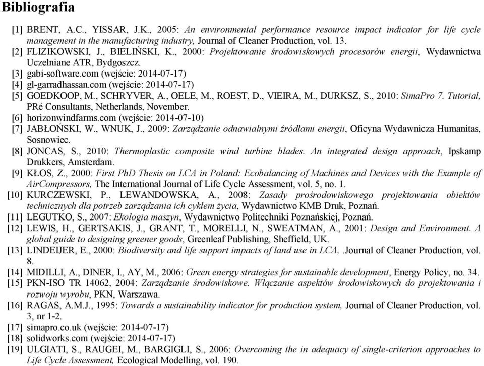 com (wejście: 2014-07-17) [5] GOEDKOOP, M., SCHRYVER, A., OELE, M., ROEST, D., VIEIRA, M., DURKSZ, S., 2010: SimaPro 7. Tutorial, PRé Consultants, Netherlands, November. [6] horizonwindfarms.