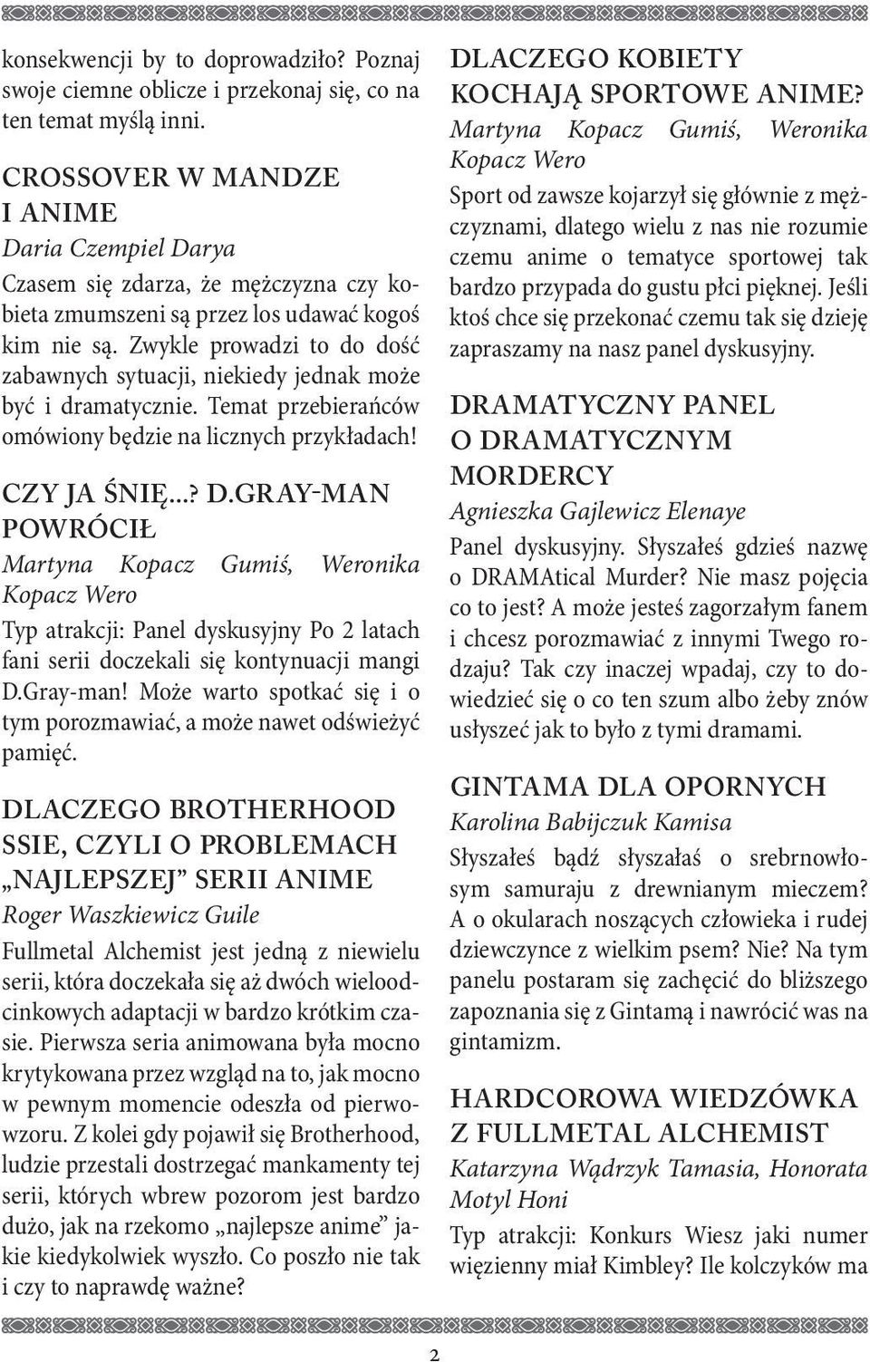 Zwykle prowadzi to do dość zabawnych sytuacji, niekiedy jednak może być i dramatycznie. Temat przebierańców omówiony będzie na licznych przykładach! CZY JA ŚNIĘ...? D.