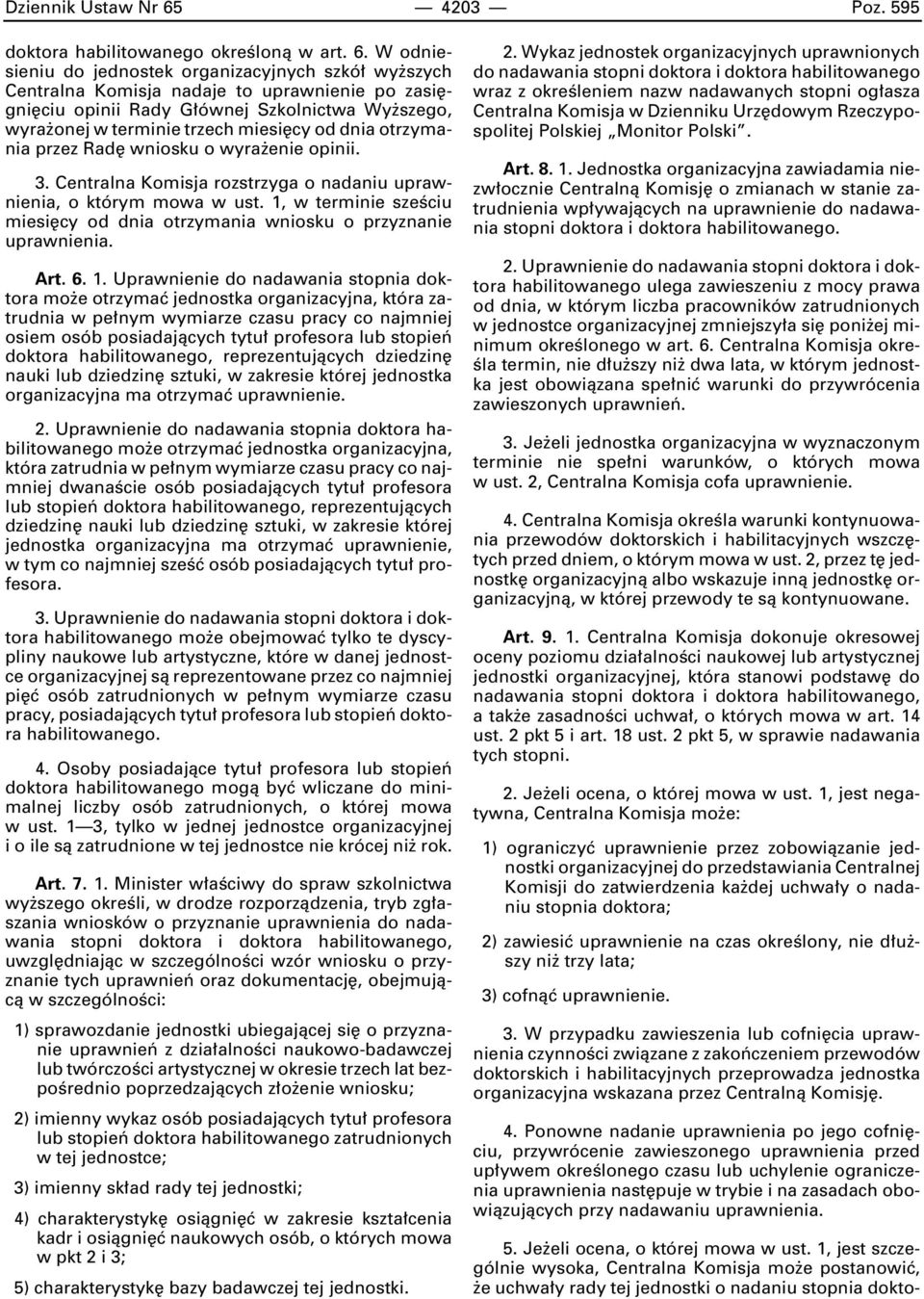 W odniesieniu do jednostek organizacyjnych szkó wy szych Centralna Komisja nadaje to uprawnienie po zasi gni ciu opinii Rady G ównej Szkolnictwa Wy szego, wyra onej w terminie trzech miesi cy od dnia