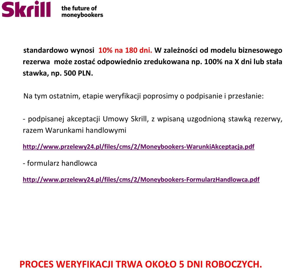 Na tym ostatnim, etapie weryfikacji poprosimy o podpisanie i przesłanie: - podpisanej akceptacji Umowy Skrill, z wpisaną uzgodnioną