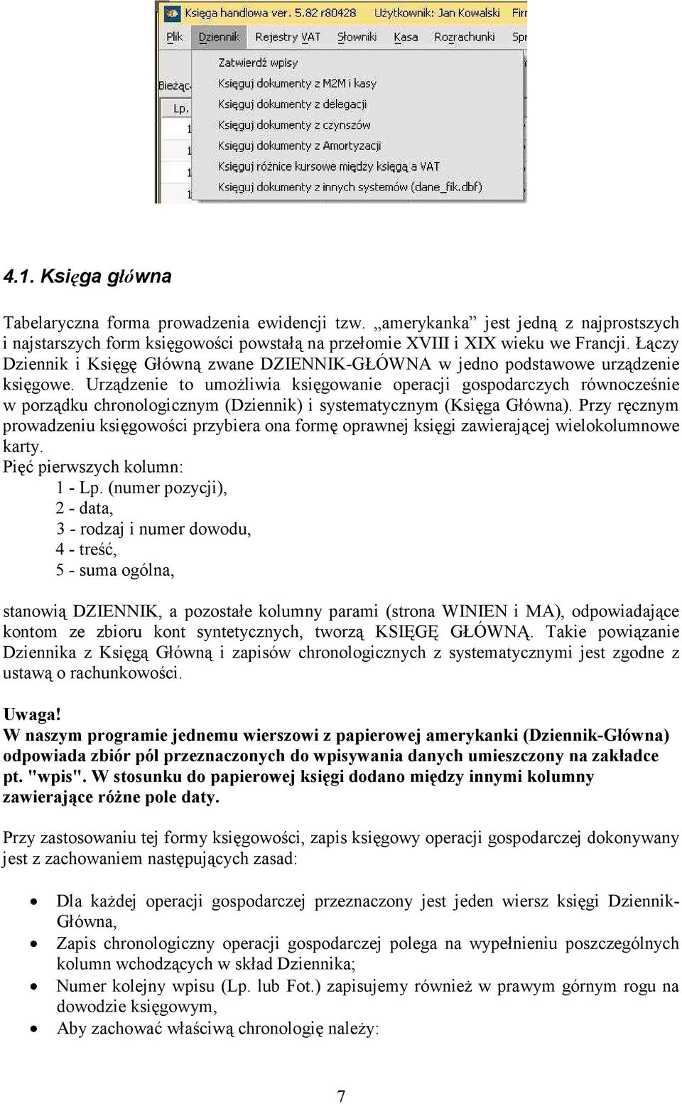 Urządzenie to umożliwia księgowanie operacji gospodarczych równocześnie w porządku chronologicznym (Dziennik) i systematycznym (Księga Główna).