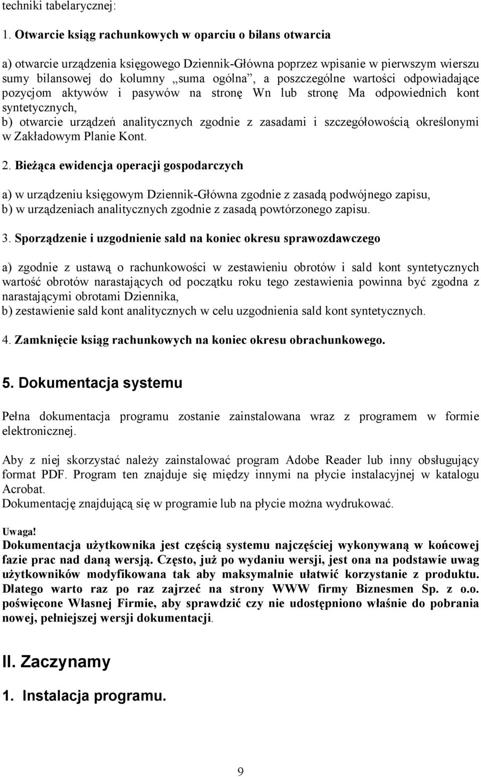 wartości odpowiadające pozycjom aktywów i pasywów na stronę Wn lub stronę Ma odpowiednich kont syntetycznych, b) otwarcie urządzeń analitycznych zgodnie z zasadami i szczegółowością określonymi w