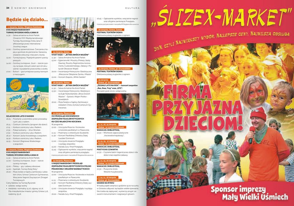 Ćwiczenia z kopią w gonitwie do pierścienia i Saracena, władanie włócznią i mieczem z konia. 13.00 Turniej bojowy. Pojedynki parami rycerzy pieszych. 14.00 Gonitwy turniejowe.