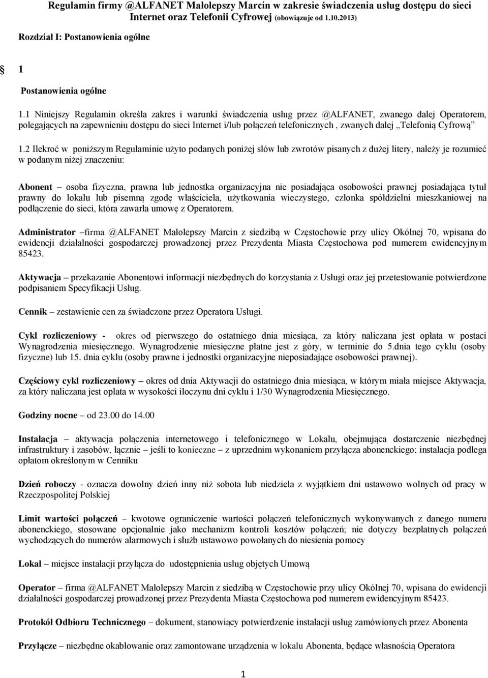 1 Niniejszy Regulamin określa zakres i warunki świadczenia usług przez @ALFANET, zwanego dalej Operatorem, polegających na zapewnieniu dostępu do sieci Internet i/lub połączeń telefonicznych, zwanych