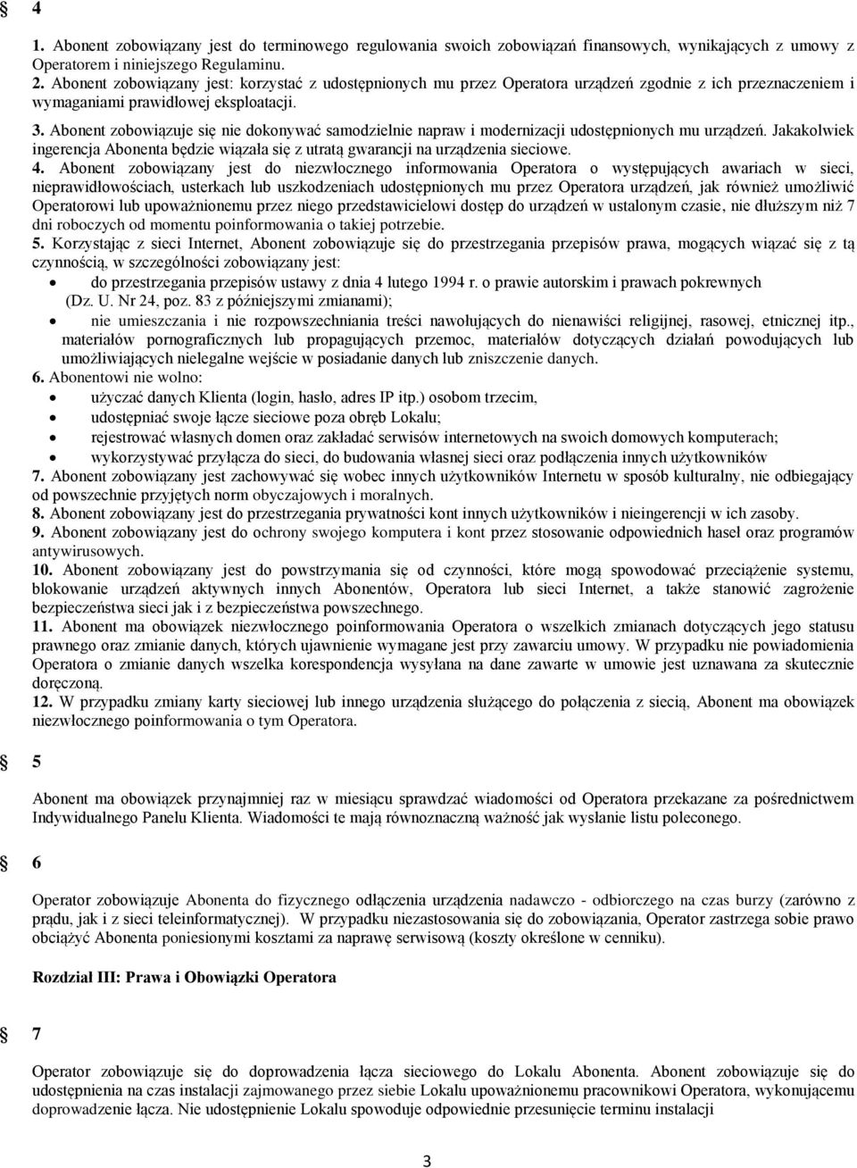 Abonent zobowiązuje się nie dokonywać samodzielnie napraw i modernizacji udostępnionych mu urządzeń. Jakakolwiek ingerencja Abonenta będzie wiązała się z utratą gwarancji na urządzenia sieciowe. 4.