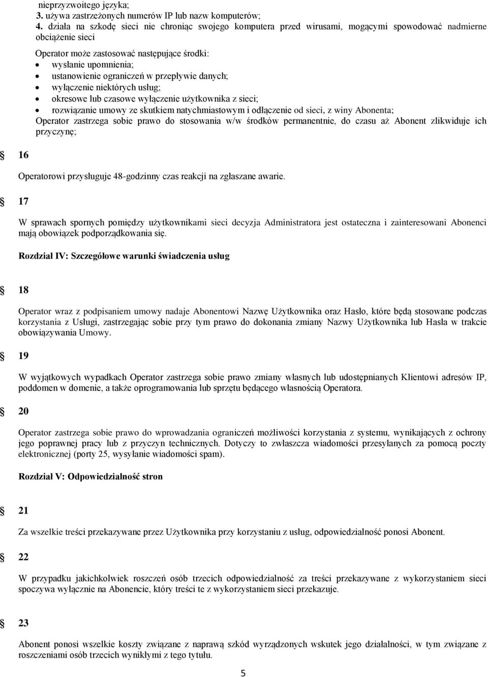 ograniczeń w przepływie danych; wyłączenie niektórych usług; okresowe lub czasowe wyłączenie użytkownika z sieci; rozwiązanie umowy ze skutkiem natychmiastowym i odłączenie od sieci, z winy Abonenta;