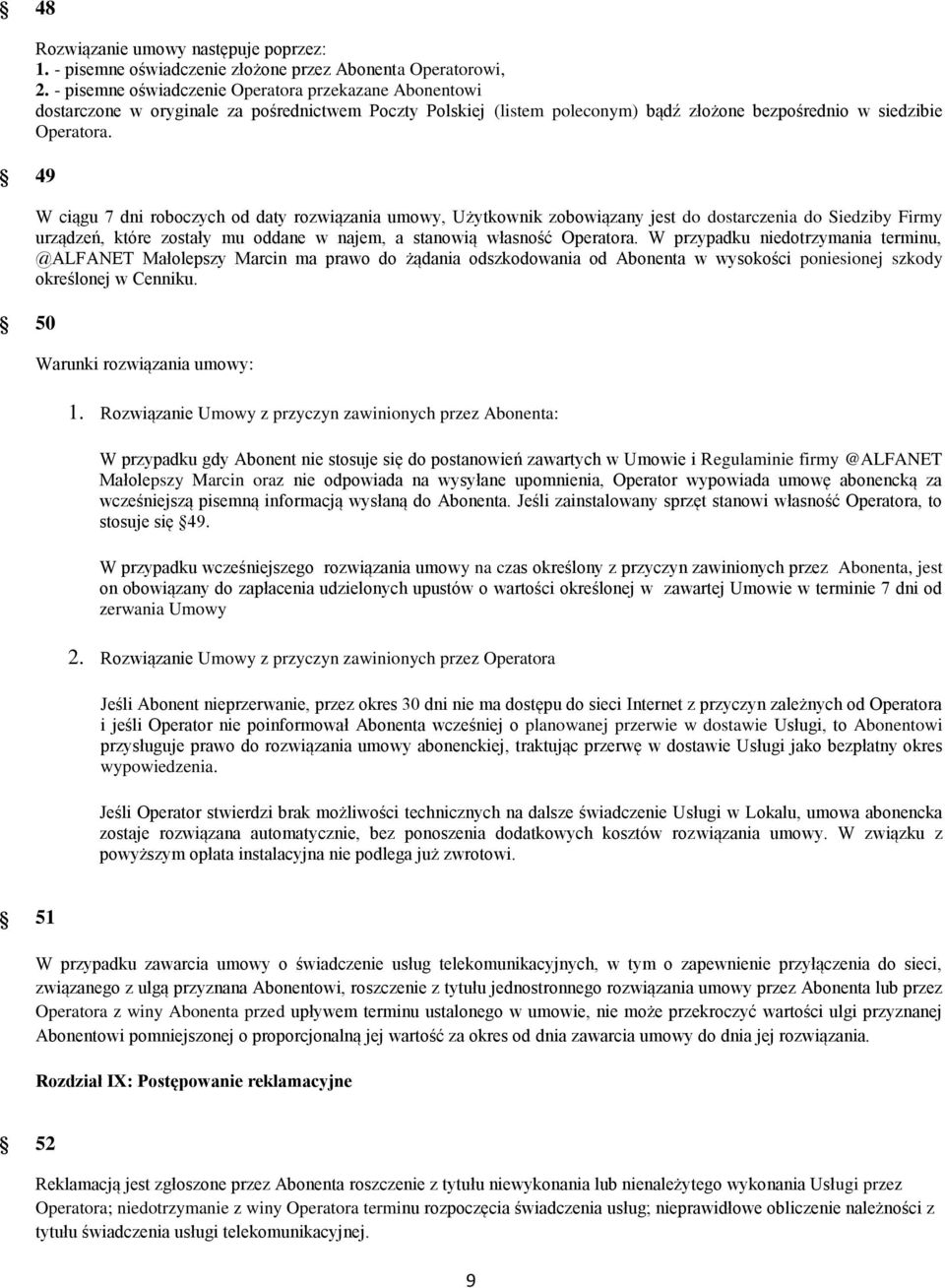 W ciągu 7 dni roboczych od daty rozwiązania umowy, Użytkownik zobowiązany jest do dostarczenia do Siedziby Firmy urządzeń, które zostały mu oddane w najem, a stanowią własność Operatora.