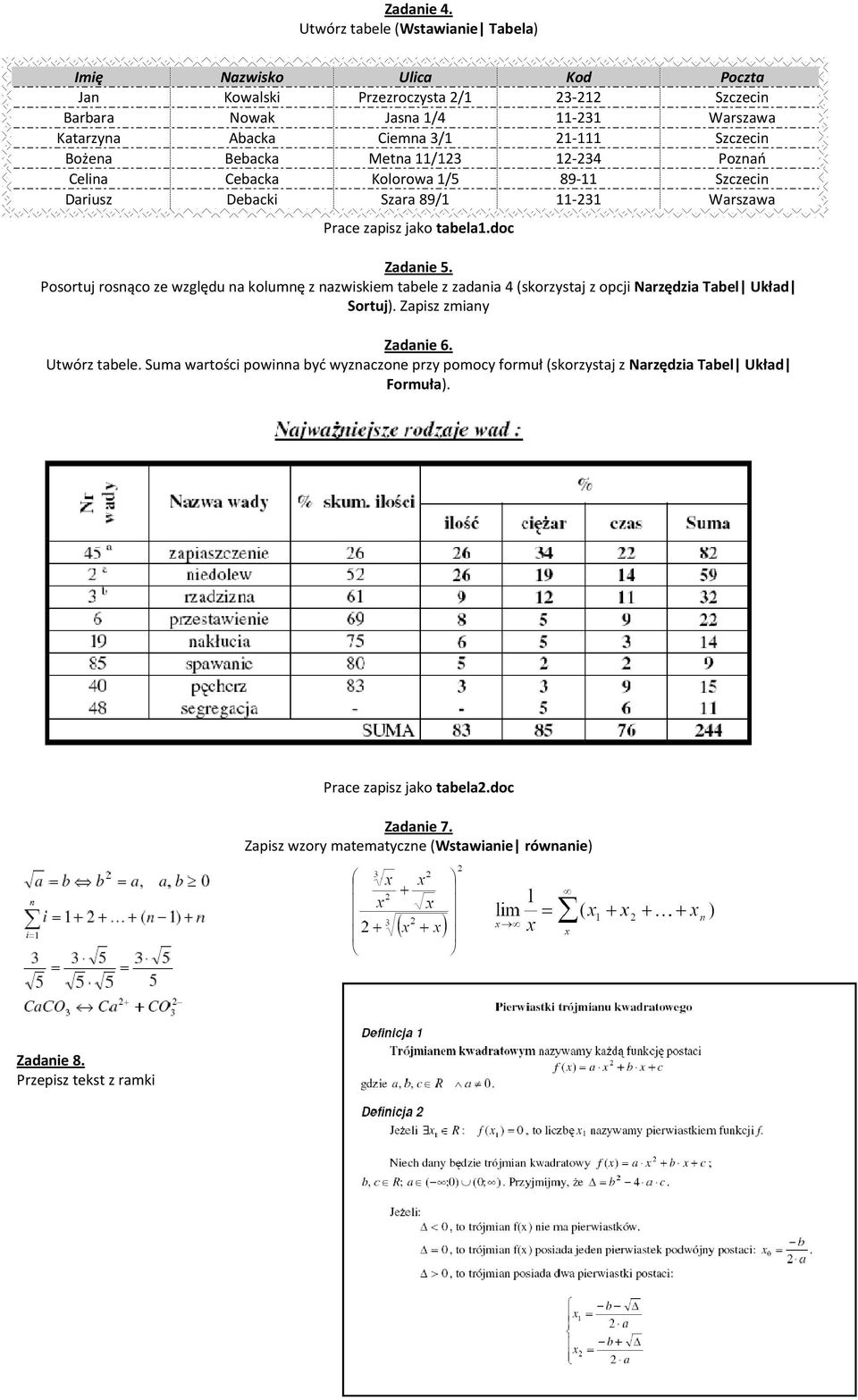 Szczecin Bożena Bebacka Metna 11/123 12-234 Poznań Celina Cebacka Kolorowa 1/5 89-11 Szczecin Dariusz Debacki Szara 89/1 11-231 Warszawa Prace zapisz jako tabela1.doc Zadanie 5.
