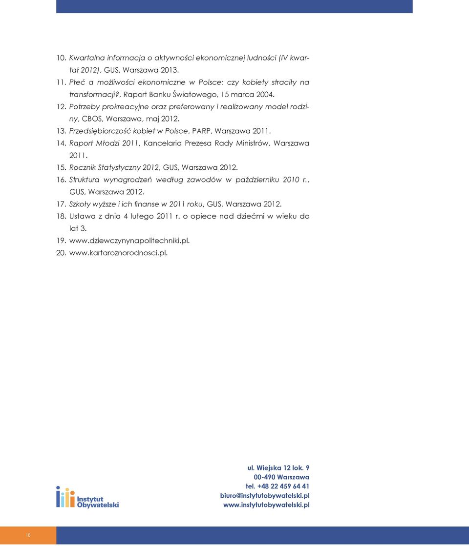 14. Raport Młodzi 2011, Kancelaria Prezesa Rady Ministrów, Warszawa 2011. 15. Rocznik Statystyczny 2012, GUS, Warszawa 2012. 16. Struktura wynagrodzeń według zawodów w październiku 2010 r.