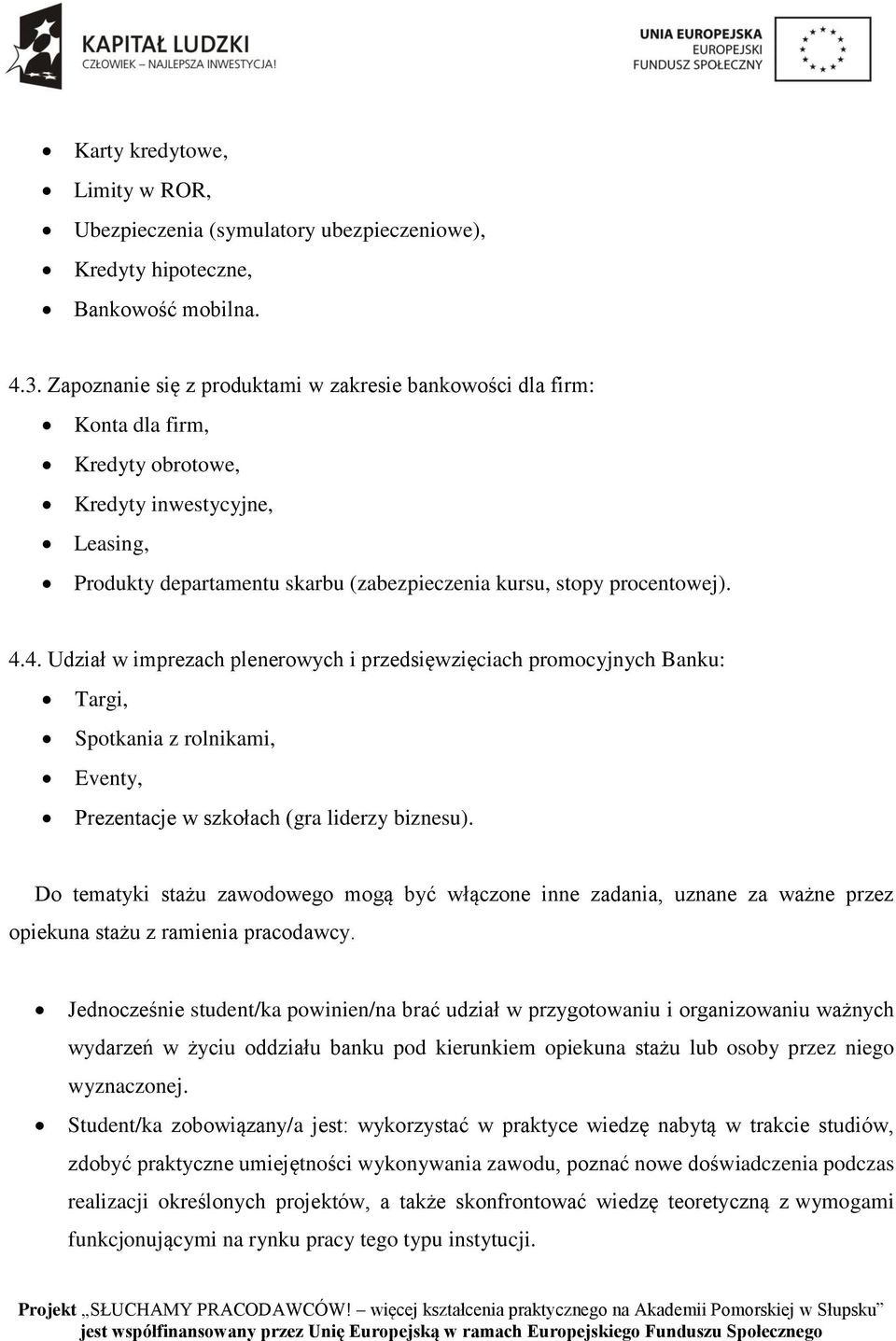 4. Udział w imprezach plenerowych i przedsięwzięciach promocyjnych Banku: Targi, Spotkania z rolnikami, Eventy, Prezentacje w szkołach (gra liderzy biznesu).