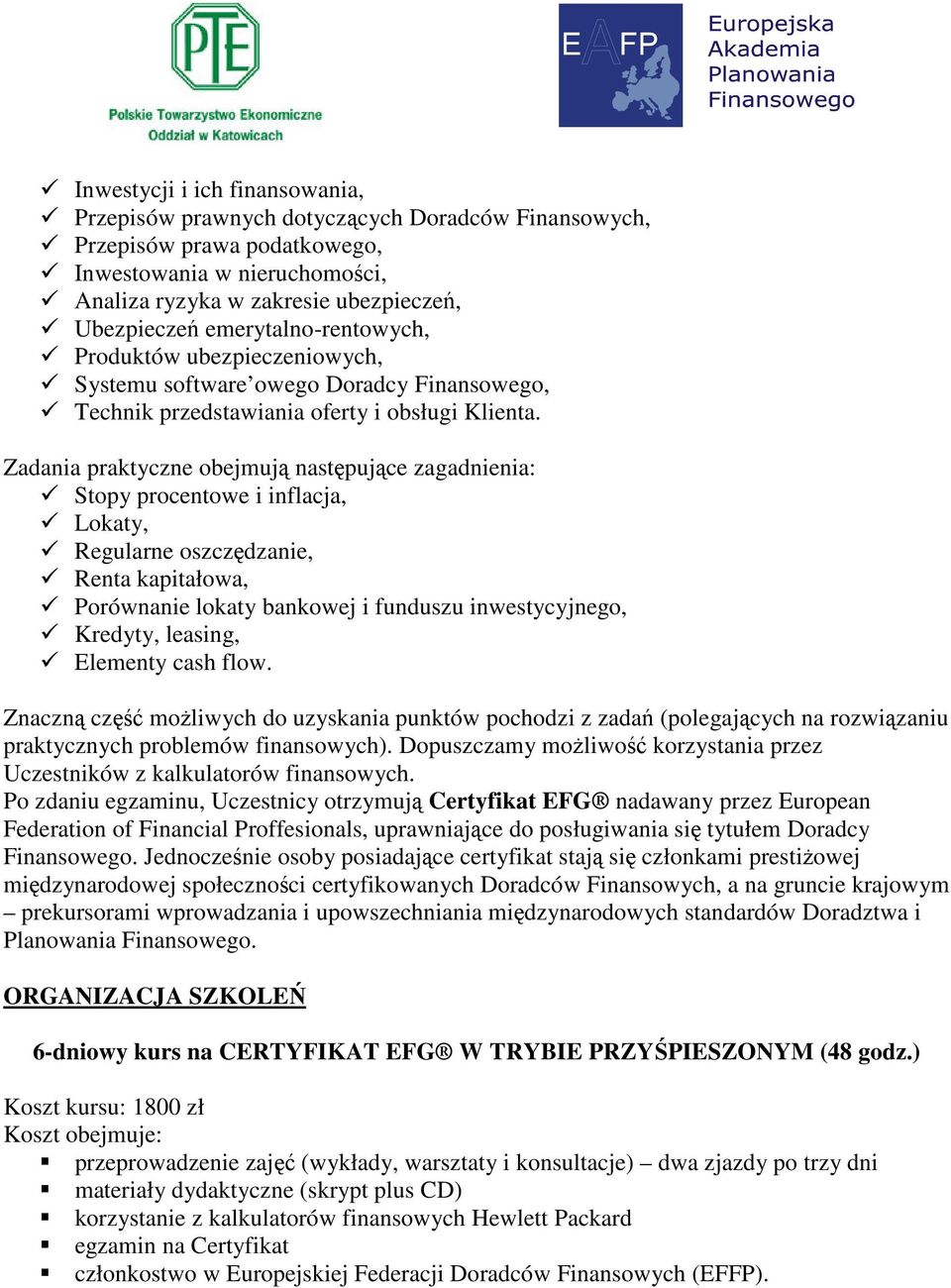 Zadania praktyczne obejmują następujące zagadnienia: Stopy procentowe i inflacja, Lokaty, Regularne oszczędzanie, Renta kapitałowa, Porównanie lokaty bankowej i funduszu inwestycyjnego, Kredyty,