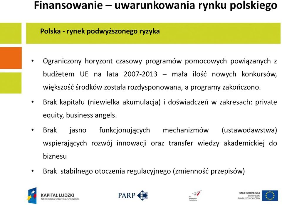 Brak kapitału (niewielka akumulacja) i doświadczeń w zakresach: private equity, business angels.