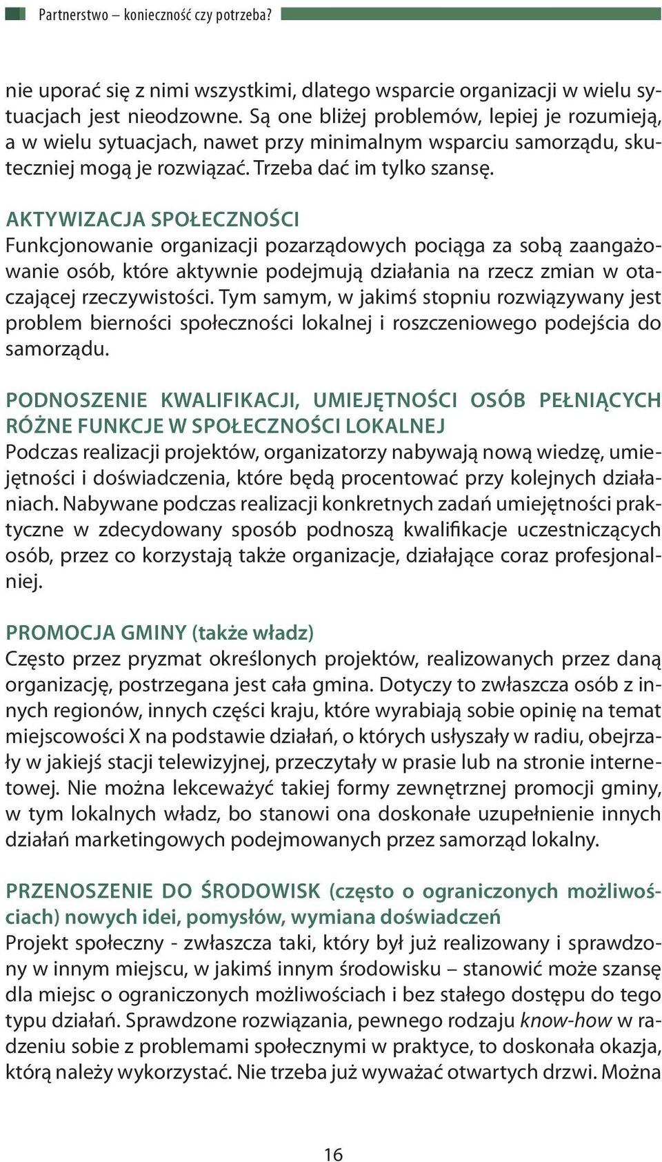 aktywizacja społeczności Funkcjonowanie organizacji pozarządowych pociąga za sobą zaangażowanie osób, które aktywnie podejmują działania na rzecz zmian w otaczającej rzeczywistości.