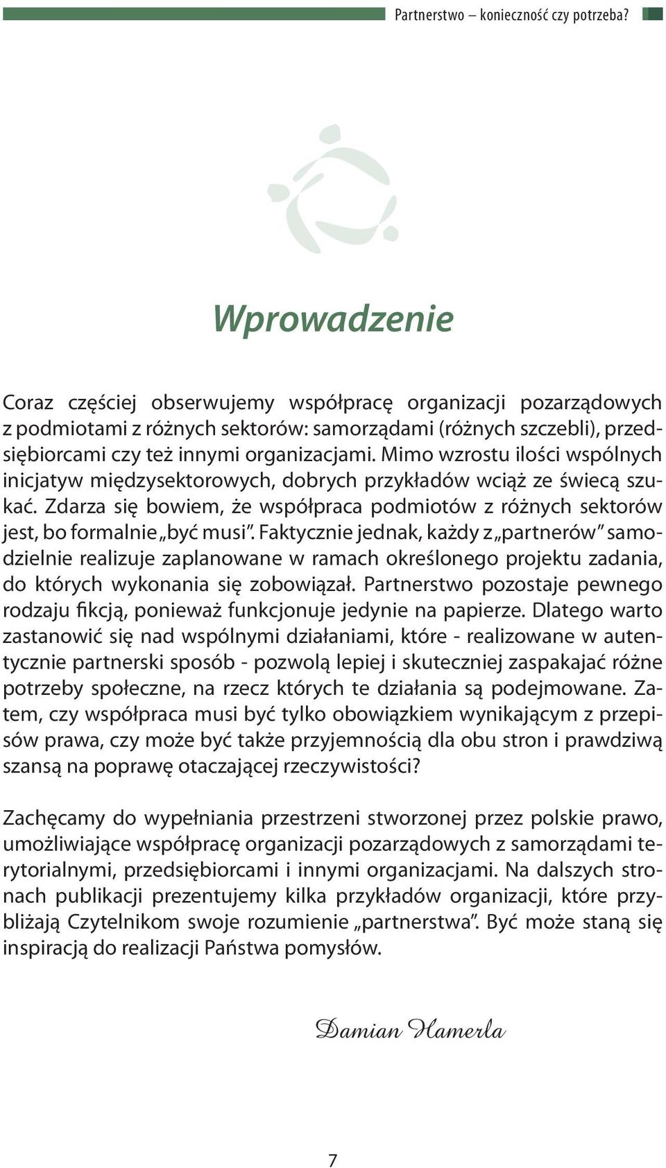 Faktycznie jednak, każdy z partnerów samodzielnie realizuje zaplanowane w ramach określonego projektu zadania, do których wykonania się zobowiązał.