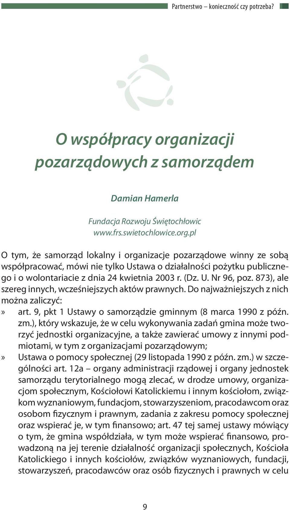 pl O tym, że samorząd lokalny i organizacje pozarządowe winny ze sobą współpracować, mówi nie tylko Ustawa o działalności pożytku publicznego i o wolontariacie z dnia 24 kwietnia 2003 r. (Dz. U. Nr 96, poz.