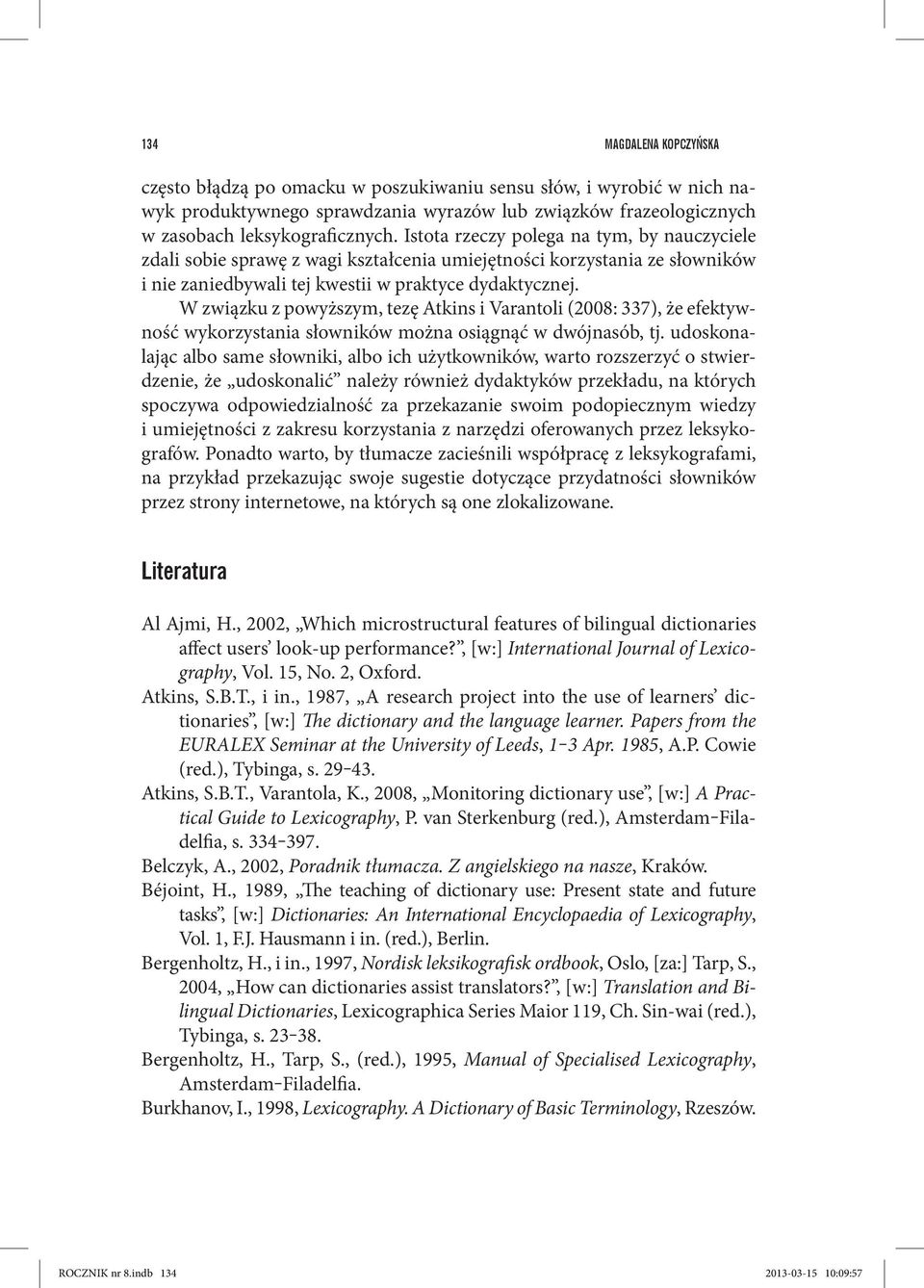 W związku z powyższym, tezę Atkins i Varantoli (2008: 337), że efektywność wykorzystania słowników można osiągnąć w dwójnasób, tj.